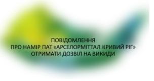 Повідомлення про намір ПАТ «АрселорМіттал Кривий Ріг» отримати дозвіл на викиди